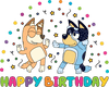 Bluey And Bingo Happy Birthday Design - DTF Ready To Press