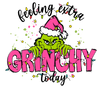 Feeling Extra Grinchy Today Christmas Design - DTF Ready To Press