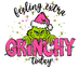 Feeling Extra Grinchy Today Christmas Design - DTF Ready To Press