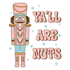Ya'll Are Nuts Christmas Nutcracker Design - DTF Ready To Press