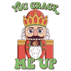 You Crack Me Up Christmas Nutcracker Design - DTF Ready To Press