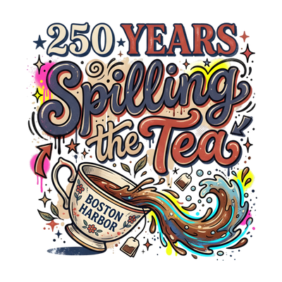 250 Years Spilling the Tea Boston Harbor Tea Party Design - DTF Ready To Press - DTF Dallas 