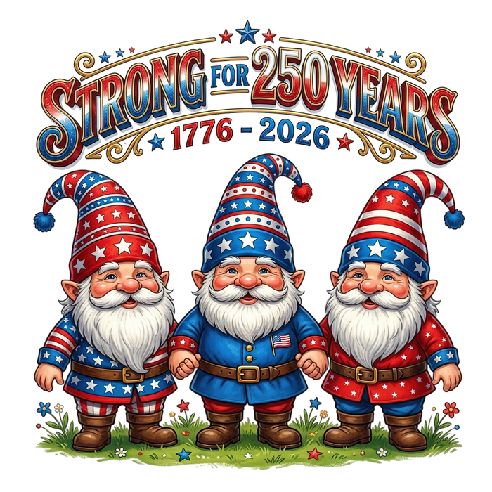 Strong For 250 Years Patriotic Gnomes 1776-2026 pressed on a garment