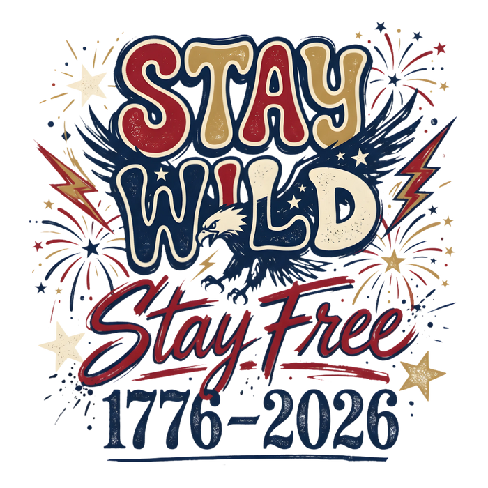 Stay Wild Stay Free Eagle 1776-2026 Design pressed on a garment