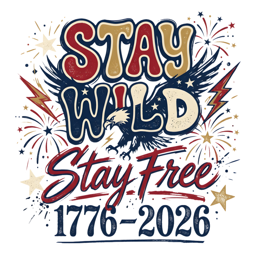 Stay Wild Stay Free Eagle 1776-2026 Design - DTF Ready To Press
