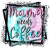 Mama Needs Coffee Design - DTF Ready To Press