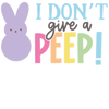 I Don't Give A Peep Easter Design - DTF Ready To Press