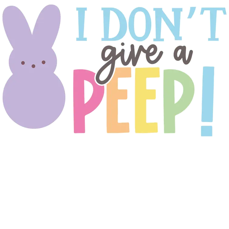 I Don't Give A Peep Easter Design - DTF Ready To Press