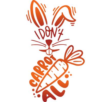 I Don't Carrot All Easter Design - DTF Ready To Press - DTF Dallas 