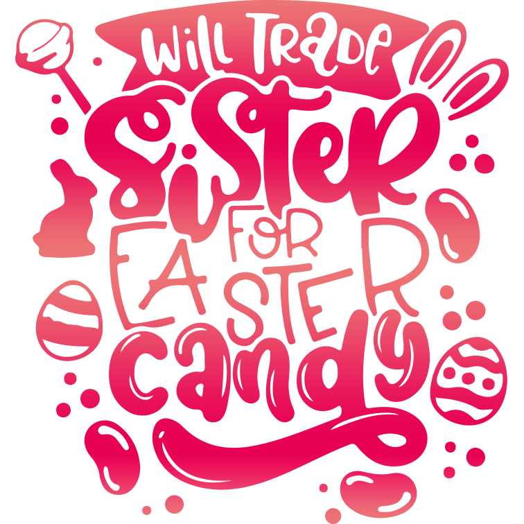 Will Trade Sister for Easter Candy Design | DTF Dallas