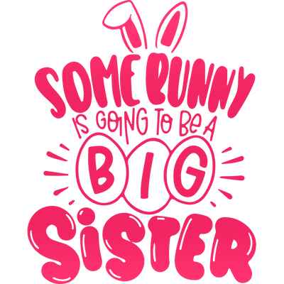 Some Bunny Is Going To Be A Big Sister Easter Design - DTF Ready To Press - DTF Dallas 