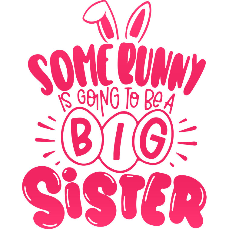 Some Bunny Is Going To Be A Big Sister Easter Design - DTF Ready To Press