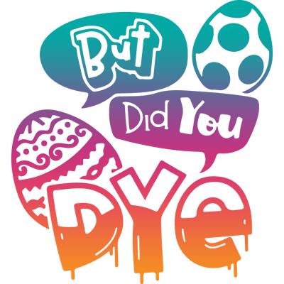 But Did You Dye Easter Design - DTF Ready To Press - DTF Dallas 