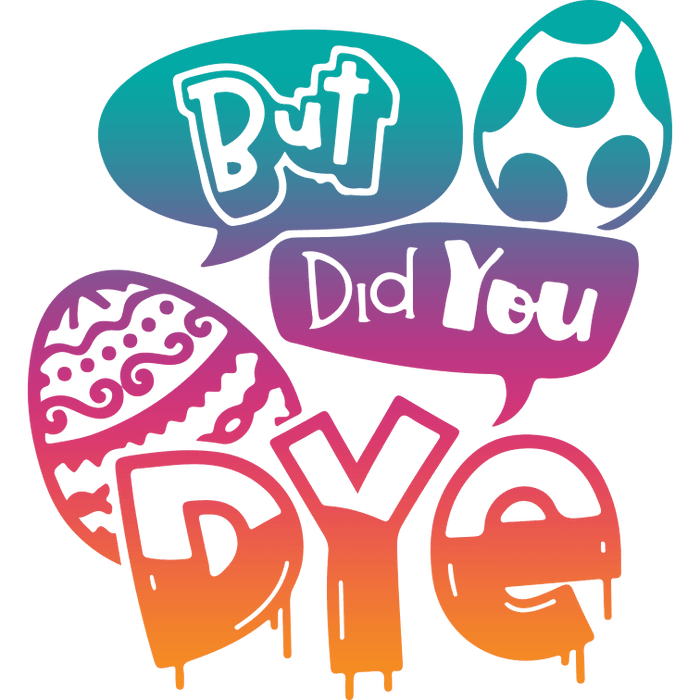But Did You Dye Easter Design pressed on a garment