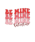 Be Mine Valentine's Day Design - DTF Ready To Press