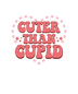 Cuter Than Cupid Valentine's Day Design - DTF Ready To Press