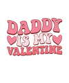 Daddy Is My Valentine Day Design - DTF Ready To Press