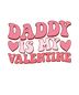 Daddy Is My Valentine Day Design - DTF Ready To Press