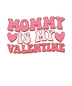 Mommy Is My Valentine Design - DTF Ready To Press