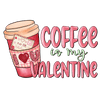 Coffee Is My Valentine Design - DTF Ready To Press