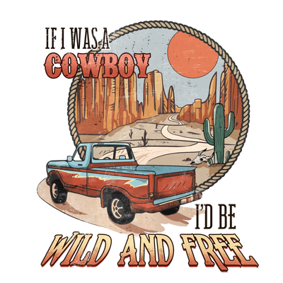 If I Was a Cowboy I'd Be Wild and Free Design | DTF Dallas - DTF Dallas 