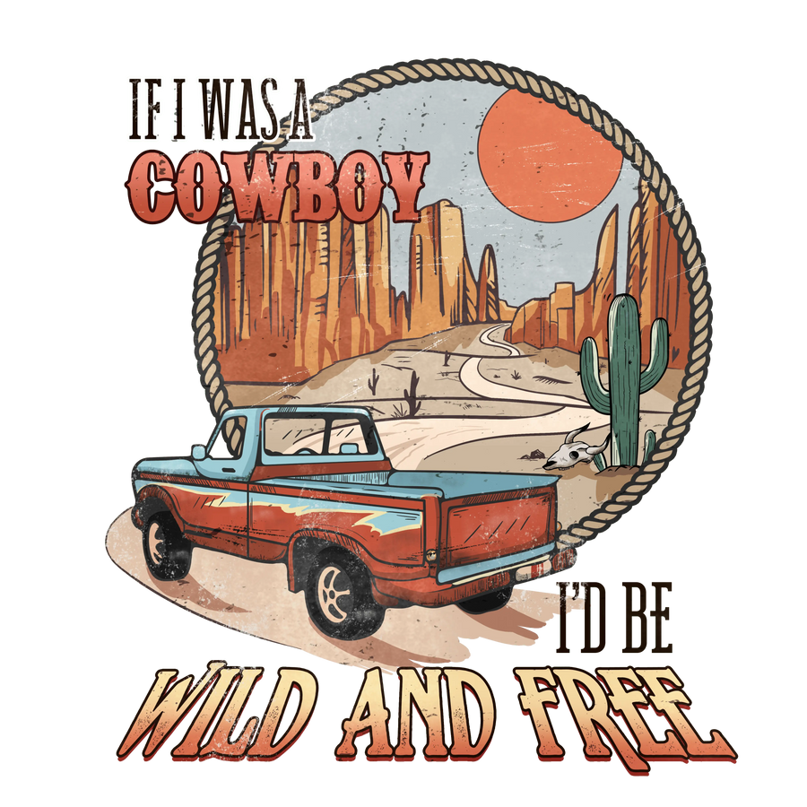 If I Was a Cowboy I'd Be Wild and Free Design | DTF Dallas