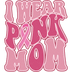 I Wear Pink Mom Design - DTF Ready To Press