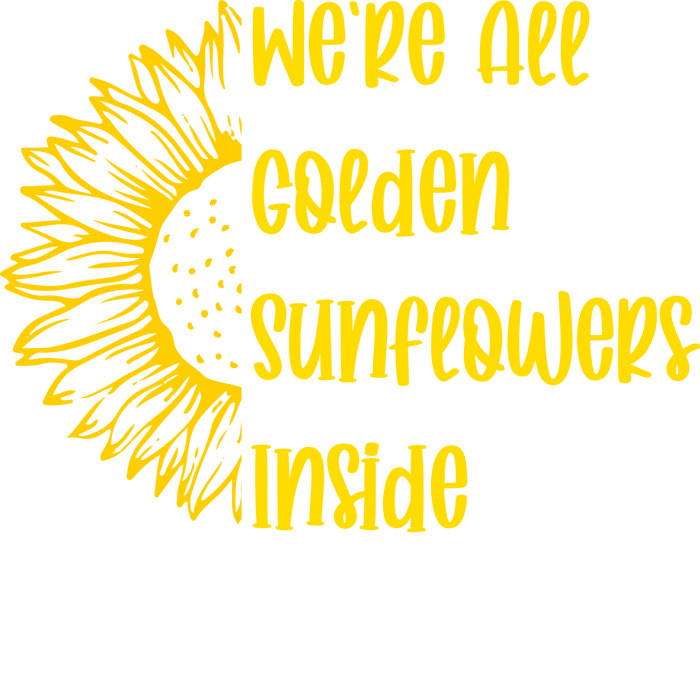 We're All Golden Sunflowers Inside Design pressed on a garment