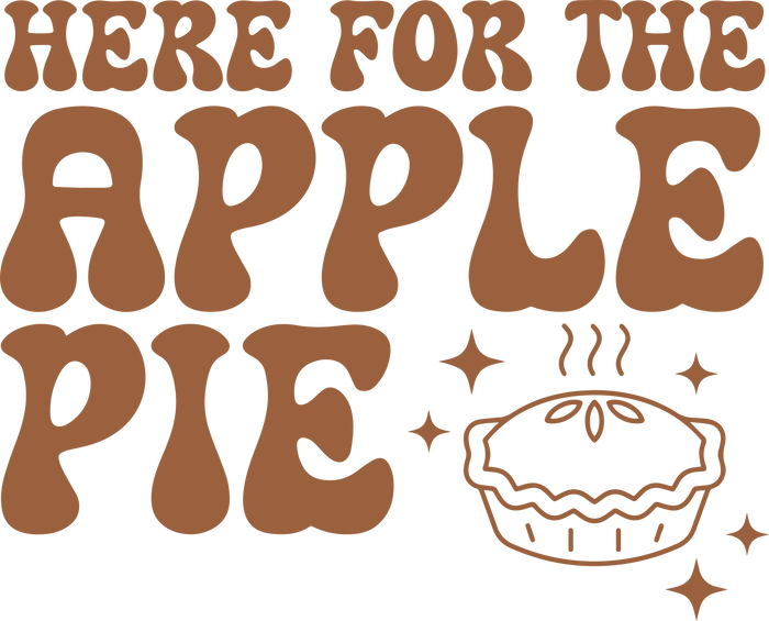 Thanksgiving Here For The Apple Pie Design pressed on a garment