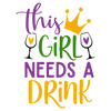 This Girl Needs A Drink Mardi Gras Design - DTF Ready To Press