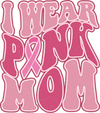 I Wear Pink Mom Design - DTF Ready To Press