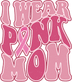 I Wear Pink Mom Design - DTF Ready To Press