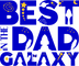 Best Dad In The Galaxy Father's Day Design - DTF Ready To Press