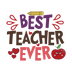 Best Teacher Ever Design - DTF Ready To Press
