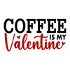 Coffee Is My Valentine Love Design - DTF Ready To Press