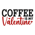 Coffee Is My Valentine Love Design - DTF Ready To Press