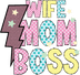 Wife Mom Boss Design - DTF Ready To Press