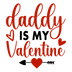 Daddy Is My Valentine Love Design - DTF Ready To Press