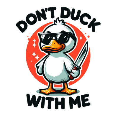 Don't Duck With Me Design - DTF Ready To Press - DTF Dallas 