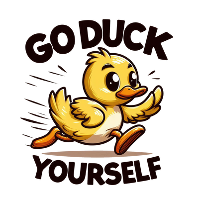 Go Duck Yourself Design - DTF Ready To Press - DTF Dallas 