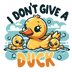 I Don't Give A Duck Design - DTF Ready To Press