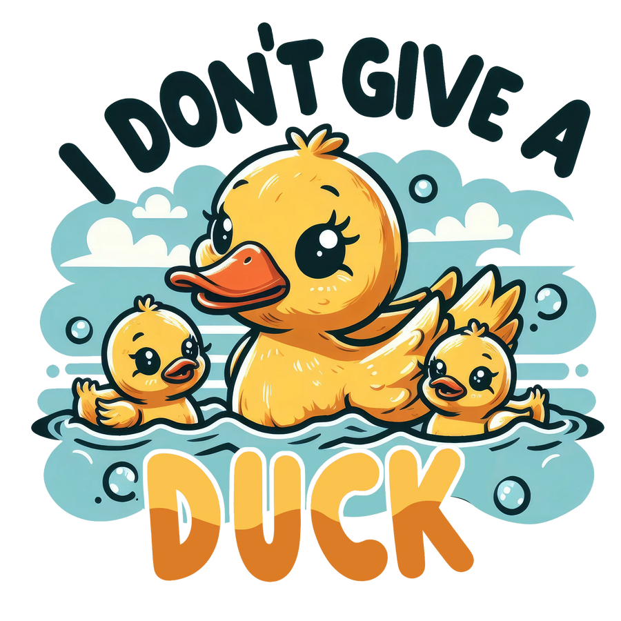 I Don't Give A Duck Design - DTF Ready To Press