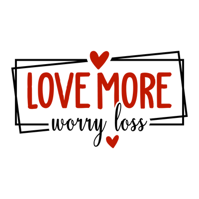 Love More, Worry Less Valentine’s DTF Press V2 | DTF Dallas - DTF Dallas 