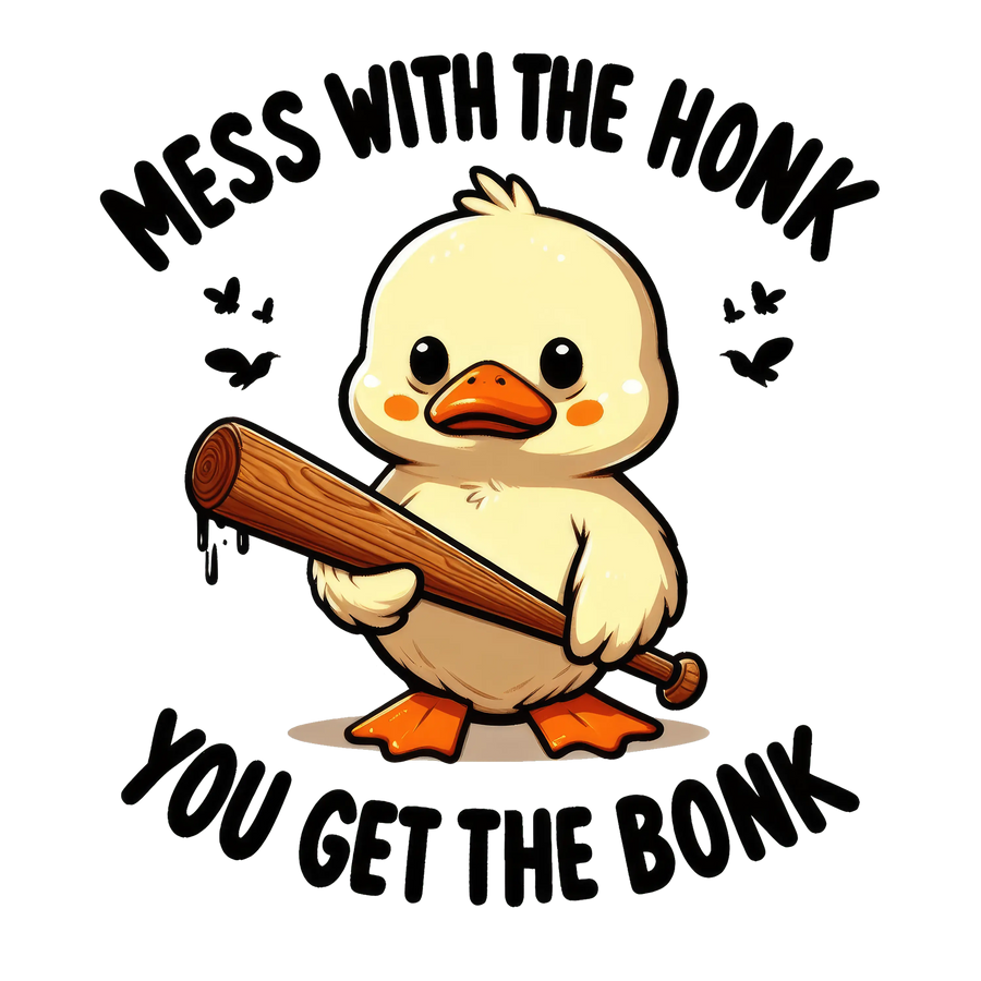 Mess with the Honk You Get the Bonk Design | DTF Dallas