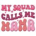 My Squad Calls Me Mama Design - DTF Ready To Press