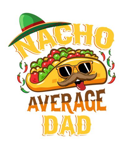 Nacho Average Dad Father's Day Design | DTF Dallas - DTF Dallas 