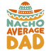 Nacho Average Dad Design - DTF Ready To Press