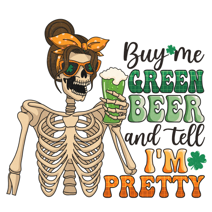 Buy Me Green Beer and Tell I'm Pretty Design pressed on a garment