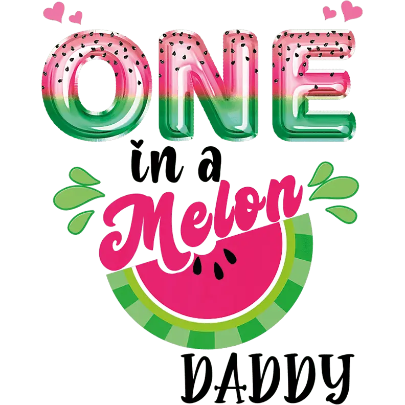 One In A Melon Daddy Design - DTF Ready To Press