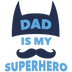 Dad Is My Superhero Design - DTF Ready To Press